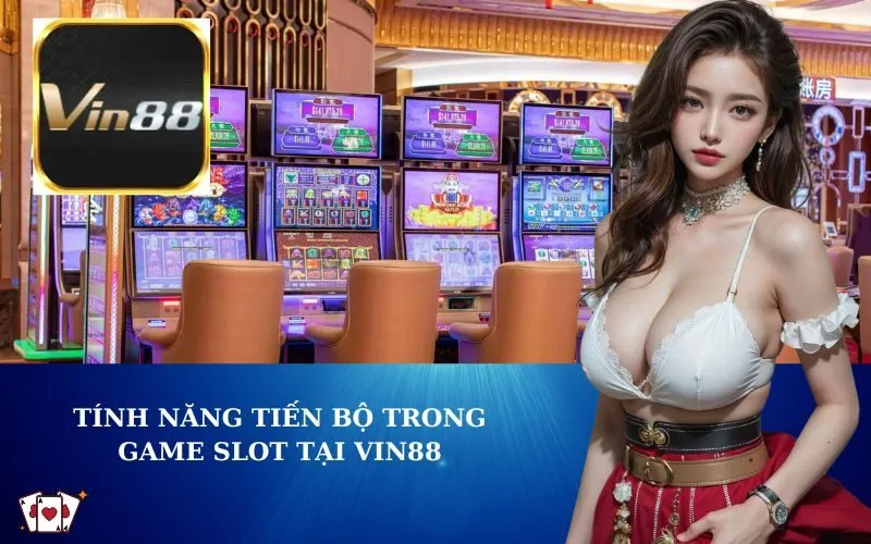 Tính Năng Tiến Bộ Trong Game Slot tại VIN88